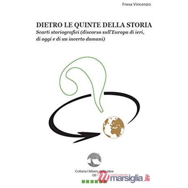 Dietro le quinte della storia. Scarti storiografici (discorso sull'Europa di ieri, di oggi e di un incerto domani)