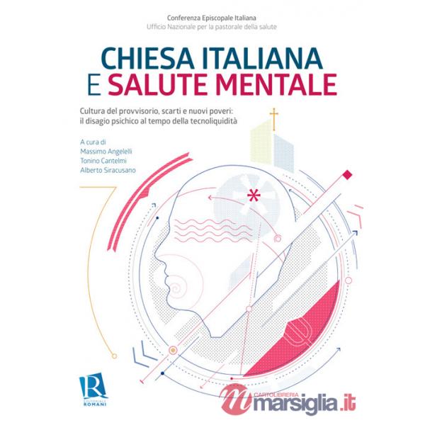 Chiesa italiana e salute mentale. Nuova ediz.. Vol. 1: Cultura del provvisorio, scarti e nuovi poveri: il disagio psichico al te