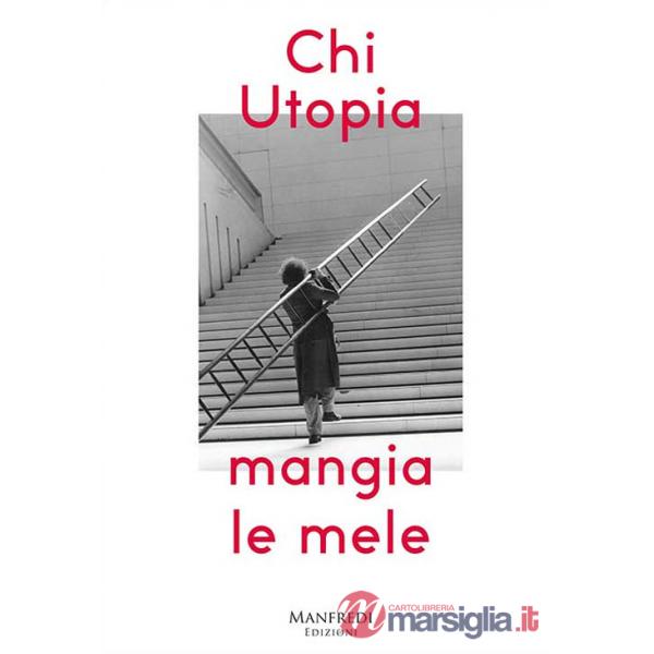 Chi utopia mangia le mele. Catalogo della mostra (Verona, 12 ottobre-2 dicembre). Ediz. italiana e inglese
