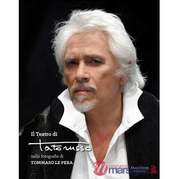 Teatro di Tato Russo nelle fotografie di Tommaso Le Pera. Ediz. illustrata (Il)