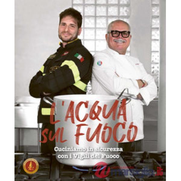 L'acqua sul fuoco. Cucinare in sicurezza con i Vigili del Fuoco