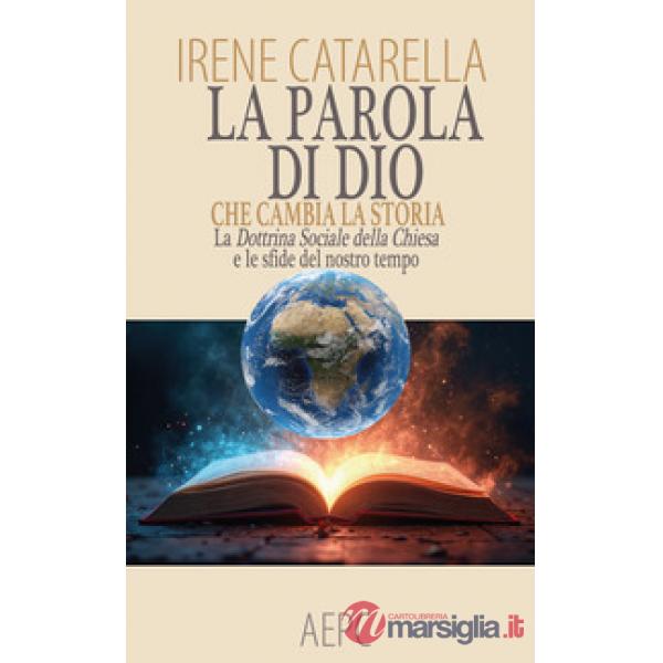 Parola di Dio che cambia la storia. La dottrina sociale della chiesa e le sfide del nostro tempo (La)