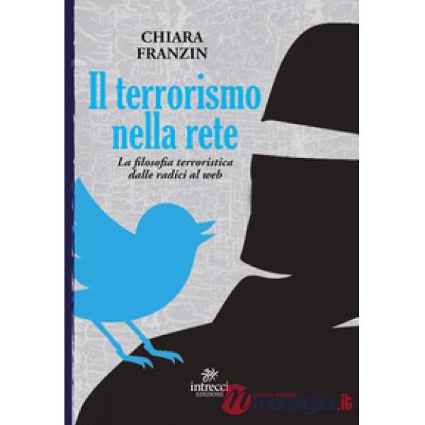 Terrorismo nella rete. La filosofia terroristica dalle radici al web (Il)