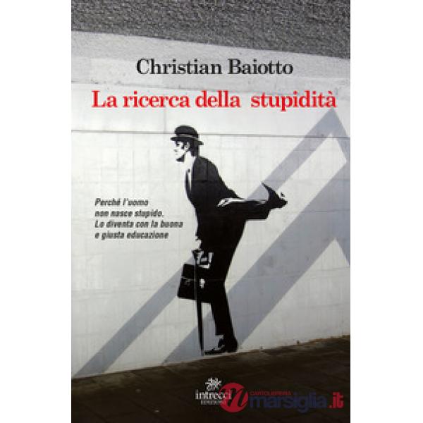 Ricerca della stupidità. Perché l'uomo non nasce stupido, lo diventa con la buon
