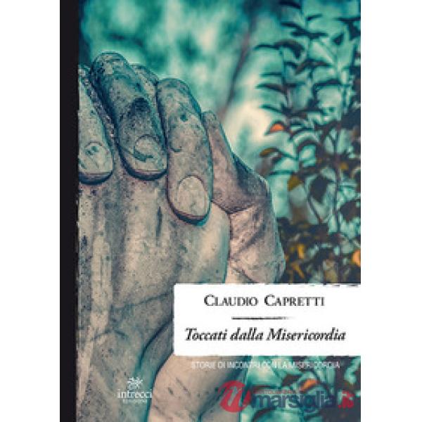 Toccati dalla misericordia. Storie di incontri con la misericordia