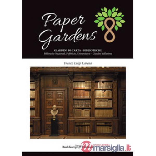 Paper gardens. Giardini di carta. Biblioteche nazionali, pubbliche, universitarie. Giardini dell'anima