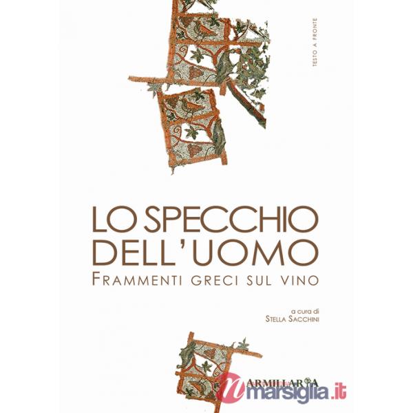 Specchio dell'uomo. Frammenti greci sul vino. Ediz. multilingue (Lo)