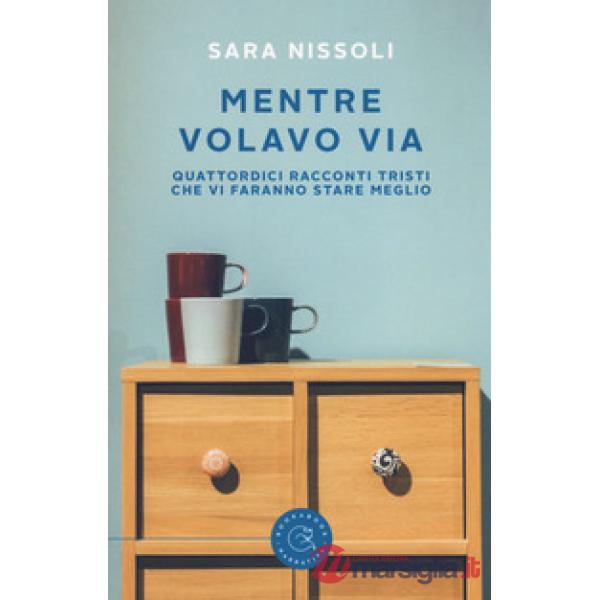 Mentre volavo via. Quattordici racconti tristi che vi faranno stare meglio