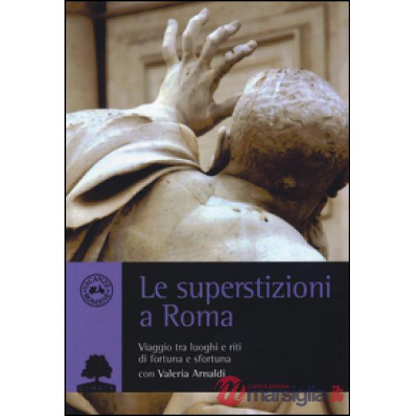 Superstizioni a Roma. Viaggio tra riti e luoghi di fortuna e sfortuna (Le)