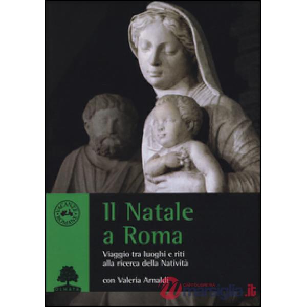 Natale a Roma. Viaggio tra luoghi e riti alla ricerca della Natività (Il)