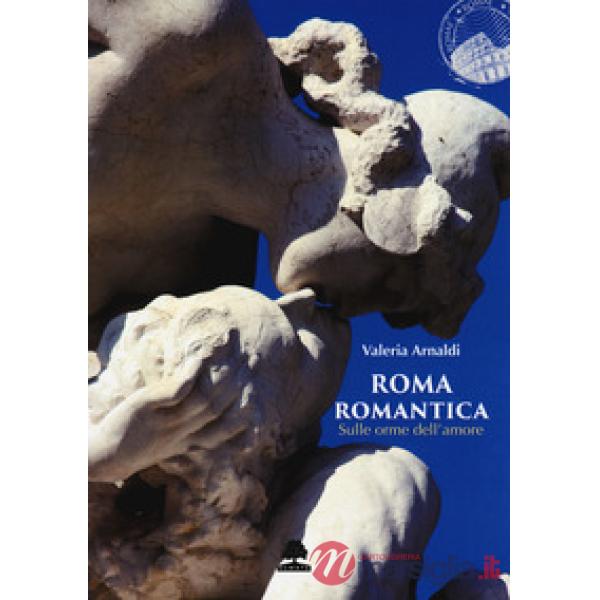 Roma romantica. Sulle orme dell'amore