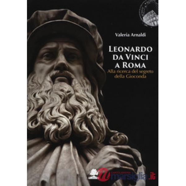 Leonardo da Vinci a Roma. Alla ricerca del segreto della Gioconda