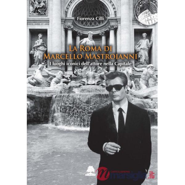 Roma di Marcello Mastroianni. I luoghi iconici dell'attore nella Capitale (La)