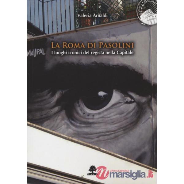 Roma di Pasolini. I luoghi iconici del regista nella Capitale (La)