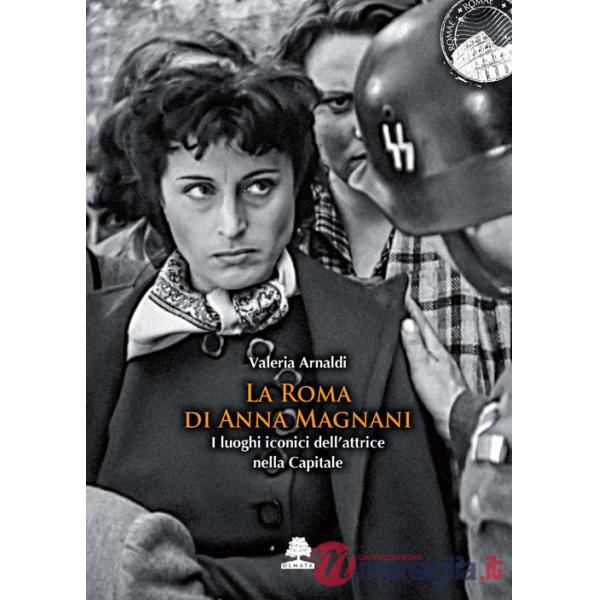 Roma di Anna Magnani. I luoghi iconici dell'attrice nella Capitale (La)