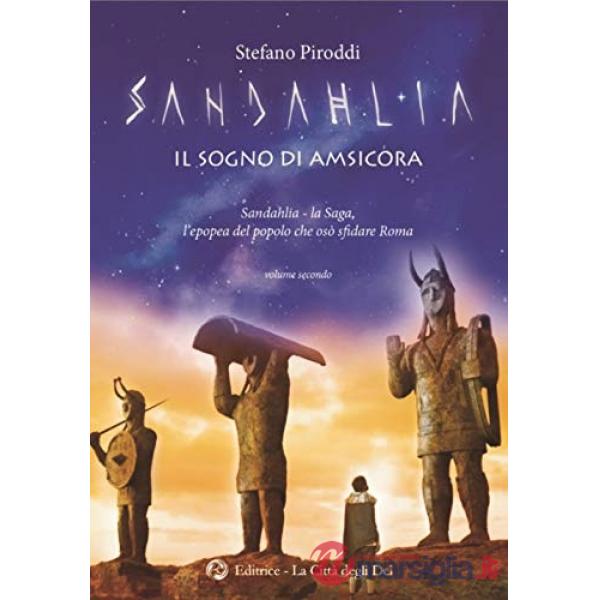 Il sogno di Amsicora. Sandahlia. L'epopea del popolo che osò sfidare Roma