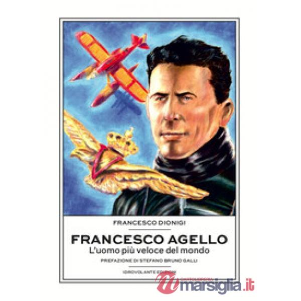 Francesco Agello. L'uomo più veloce del mondo