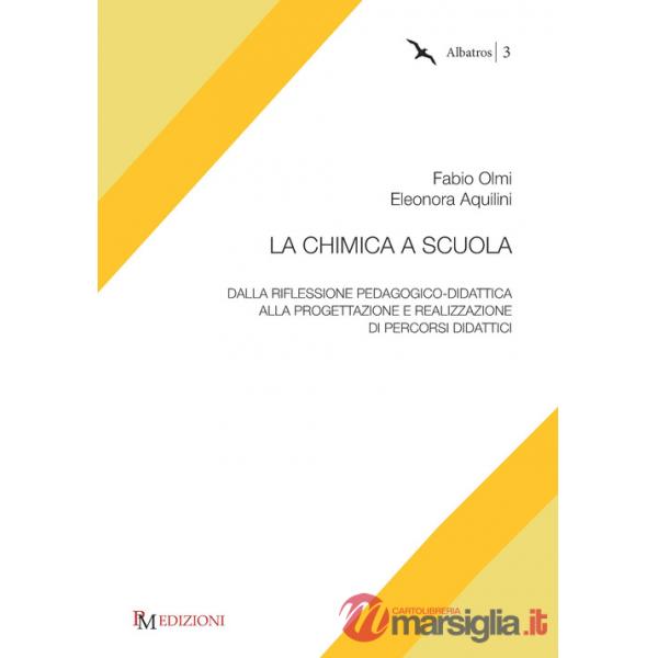 Chimica a scuola. Dalla riflessione pedagogico-didattica alla progettazione e realizzazione di percorsi didattici (La)