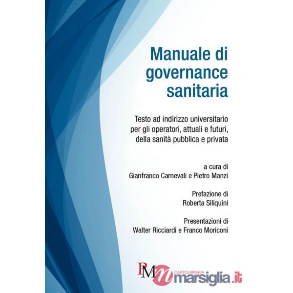 Manuale di governance sanitaria. Testo ad indirizzo universitario per gli operatori, attuali e futuri, della sanità pubblica e p