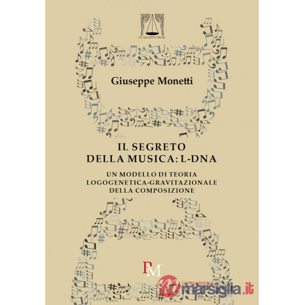 Segreto della musica: L-DNA. Un modello di teoria logogenetica-gravitazionale della composizione (Il)