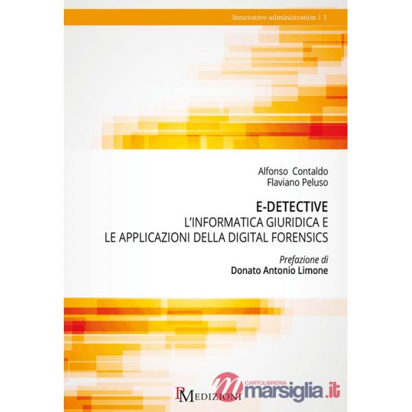 E-detective. L'informatica giuridica e le applicazioni della digital forensics