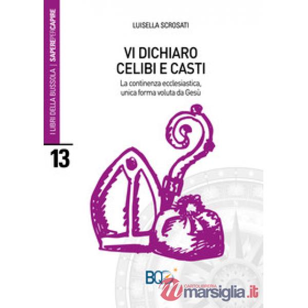 Vi dichiaro celibi e casti. La continenza ecclesiastica, unica forma voluta d Gesù