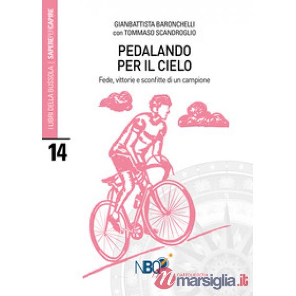 Pedalando per il cielo. Fede, vittorie e sconfitte di un campione
