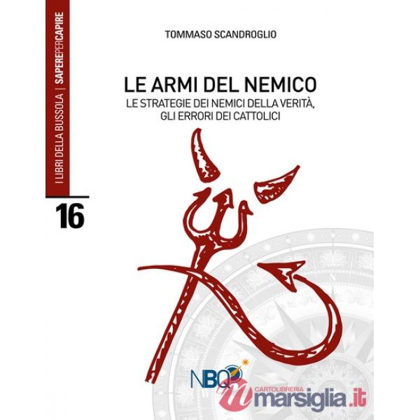 Le armi del nemico. Le strategie dei nemici della verità, gli errori dei cattolici