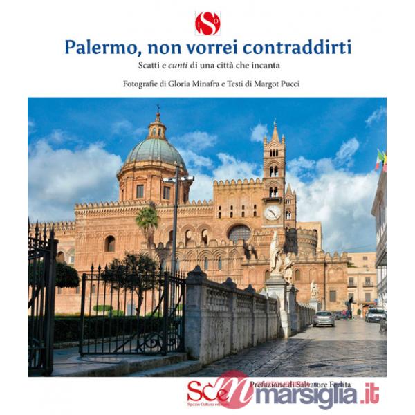 Palermo, non vorrei contraddirti. Scatti e cunti di una città che incanta. Ediz. illustrata