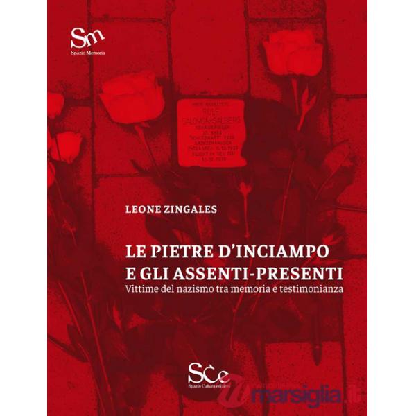 Pietre d'inciampo e gli assenti presenti. Vittime del nazismo tra memoria e testimonianza (Le)