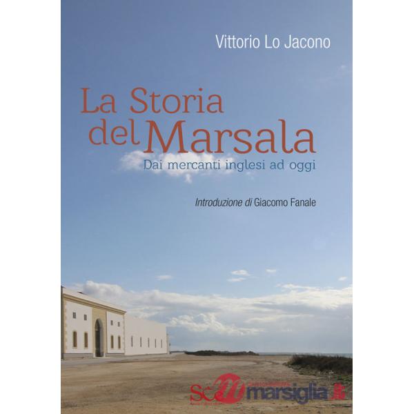 Storia del Marsala. Dai mercanti inglesi ad oggi (La)