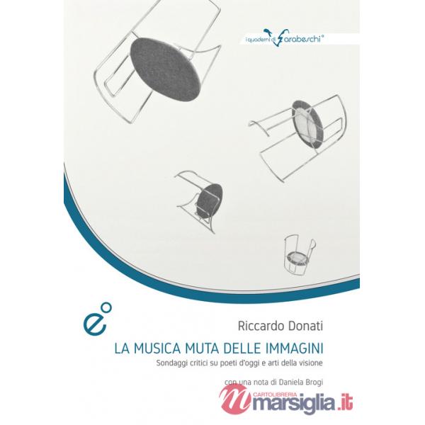 Musica muta della immagini. Sondaggi critici su poeti d'oggi e arti della visione (La)