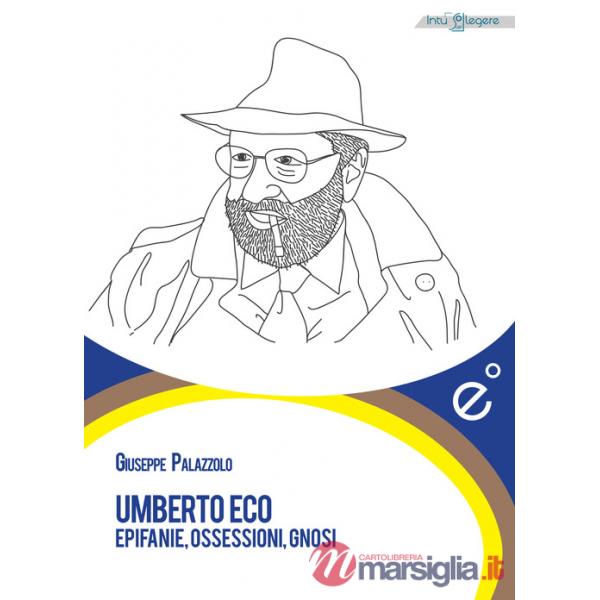 Umberto Eco. Epifanie, ossessioni, gnosi