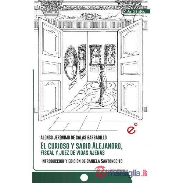 Curioso y sabio Alejandro, fiscal y juez de vidas ajenas. Ediz. critica (El)