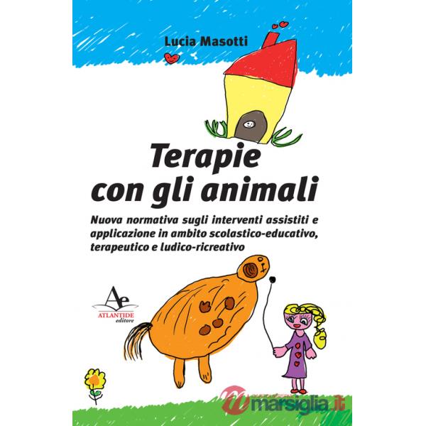 Terapie con gli animali. Nuova normativa sugli interventi assistiti e applicazione in ambito scolastico-educativo, terapeutico e