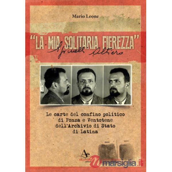 «La mia solitaria fierezza». Altiero Spinelli. Le carte del confino politico di Ponza e Ventotene dell'Archivio di Stato di Lati