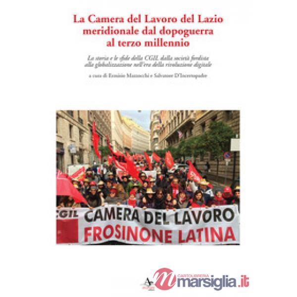 La Camera del Lavoro del Lazio meridionale dal dopoguerra al terzo millennio. La storia e le sfide della Cgil dalla società ford
