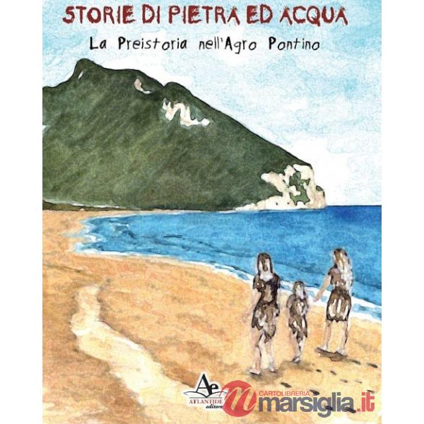 Storie di pietra ed acqua. La preistoria nell'Agro Pontino