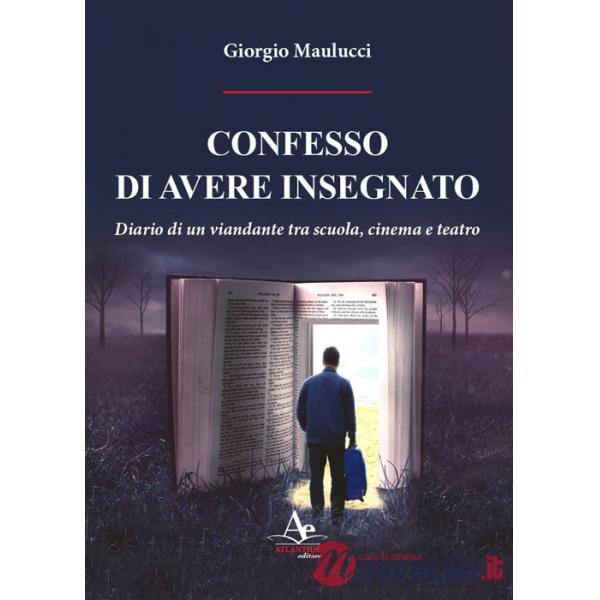 Confesso di avere insegnato. Diario di un viandante tra scuola, cinema e teatro