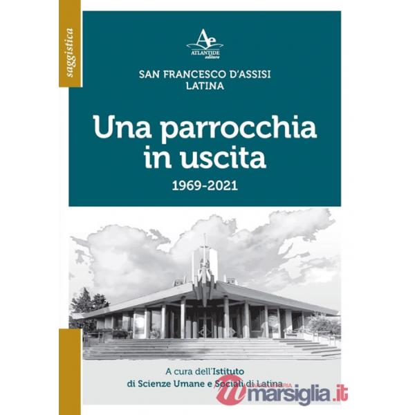 Parrocchia in uscita. San Francesco d'Assisi. Latina 1969-2021 (Una)