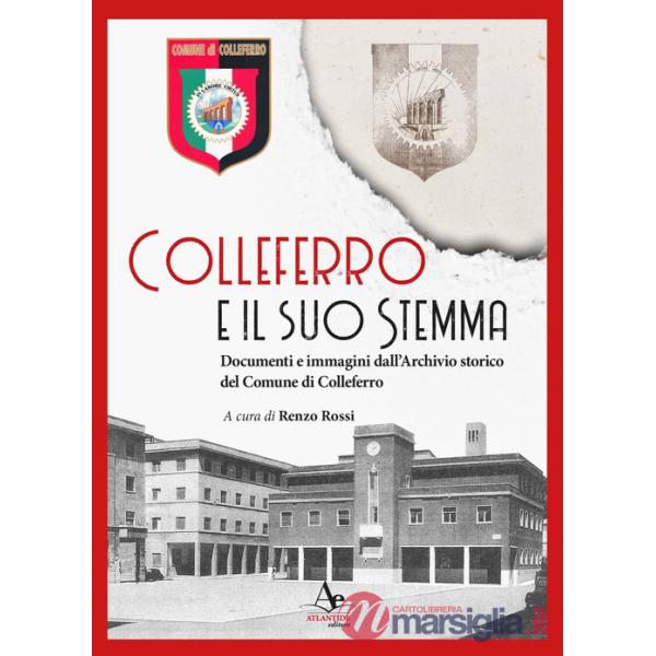Colleferro e il suo stemma. Documenti e immagini dall'Archivio storico del Comune di Colleferro