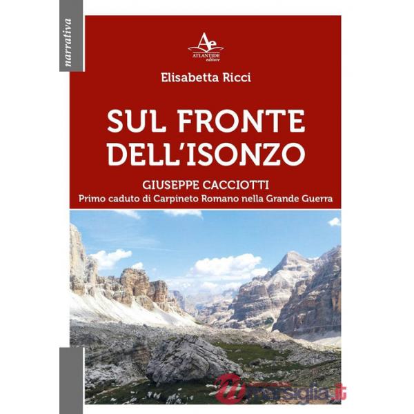 Sul fronte dell'Isonzo. Giuseppe Cacciotti. Primo caduto di Carpineto Romano nella Grande Guerra