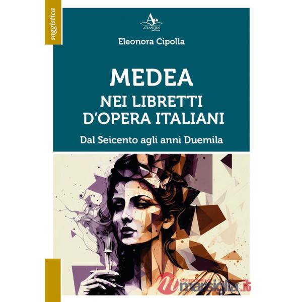 Medea nei libretti d'opera italiani. Dal Seicento agli anni Duemila