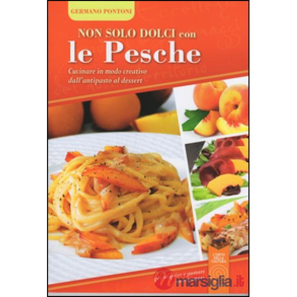 Non solo dolci con le pesche. Cucinare in modo creativo dall'antipasto al desser