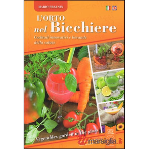 Orto nel bicchiere. Cocktail innovativi e bevande della salute. Ediz. mutilingue