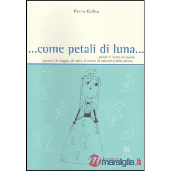 ... Come petali di luna... Parole in forma di poesia, racconti, di viaggio, di c
