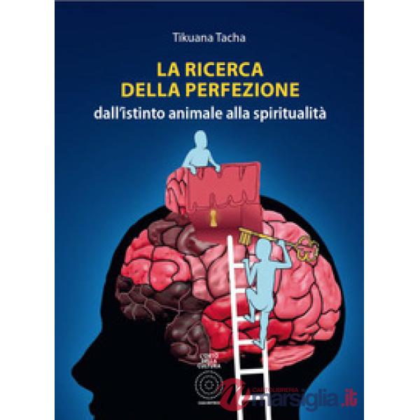 Ricerca della perfezione. Dall'istinto animale alla spiritualità (La)