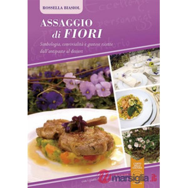 Assaggio di fiori. Simbologia, convivialità e gustose ricette dall'antipasto al 