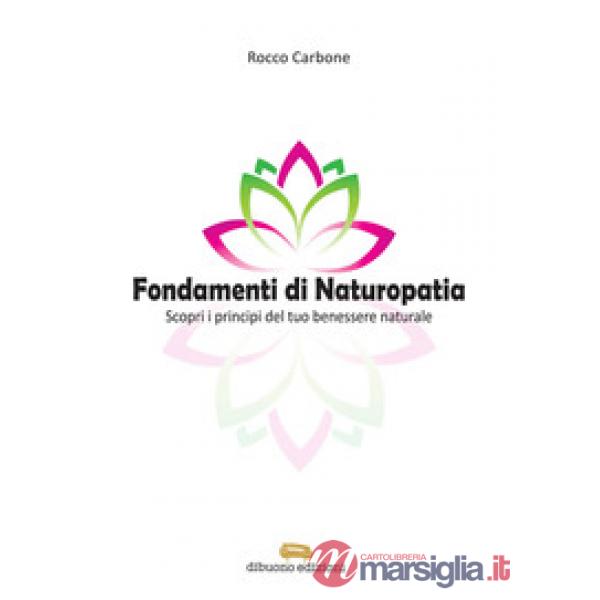 Fondamenti di naturopatia. Scopri i principi del tuo benessere naturale