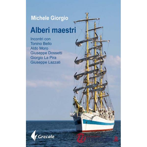 Alberi maestri. Incontri con don Tonino Bello, Aldo Moro, Giuseppe Dossetti, Giorgio La Pira, Giuseppe Lazzati